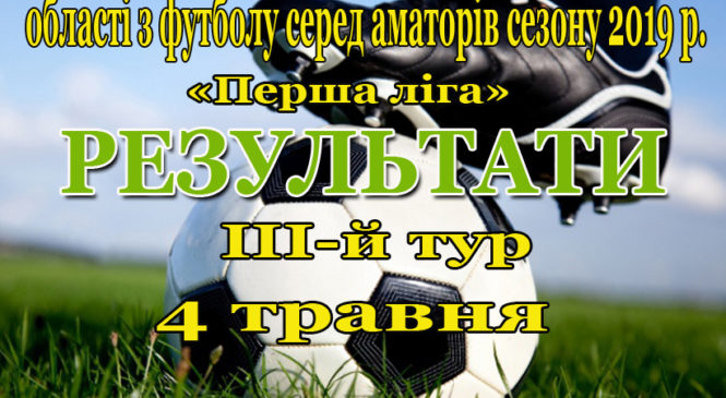 4-го травня відбувся ІІІ-й тур чемпіонату області з футболу сезону 2019 року