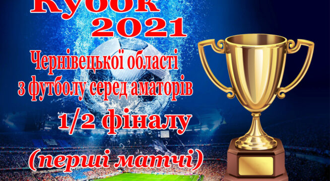 Відбулися перші півфінальні матчі Кубку Чернівецької області