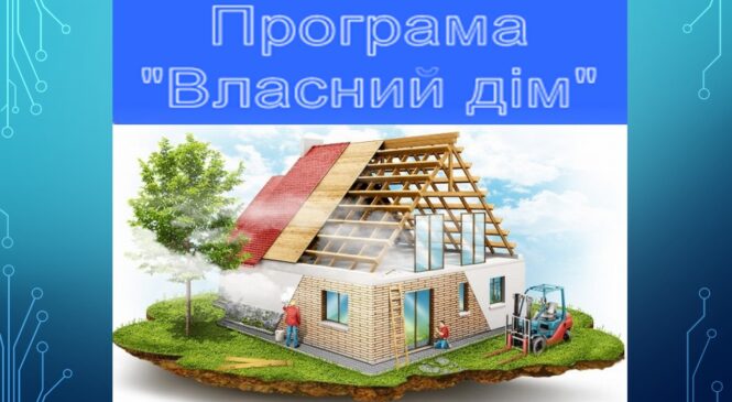 Програма “Власний дім”: дізнавайтеся умови державного пільгового кредитування під 3% річних